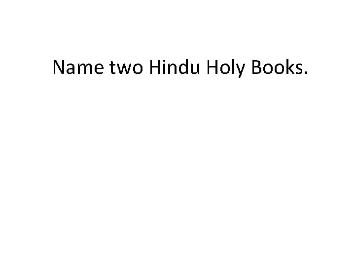 Name two Hindu Holy Books. 