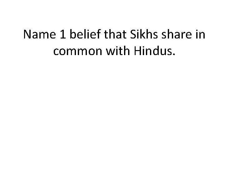 Name 1 belief that Sikhs share in common with Hindus. 