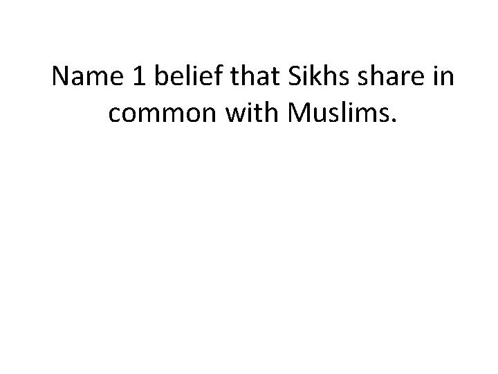 Name 1 belief that Sikhs share in common with Muslims. 