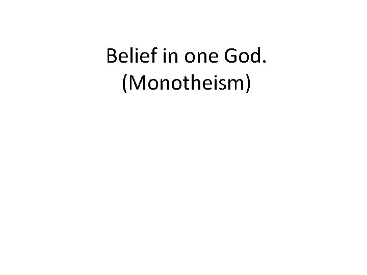 Belief in one God. (Monotheism) 