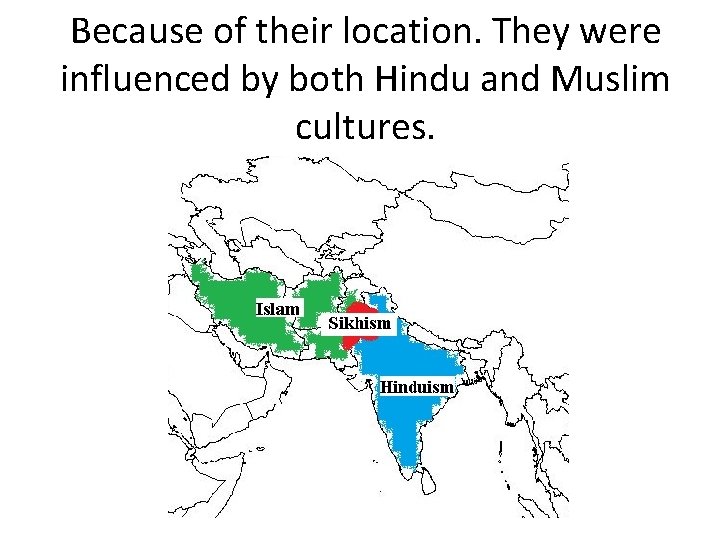 Because of their location. They were influenced by both Hindu and Muslim cultures. 