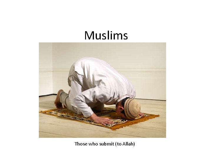 Muslims Those who submit (to Allah) 