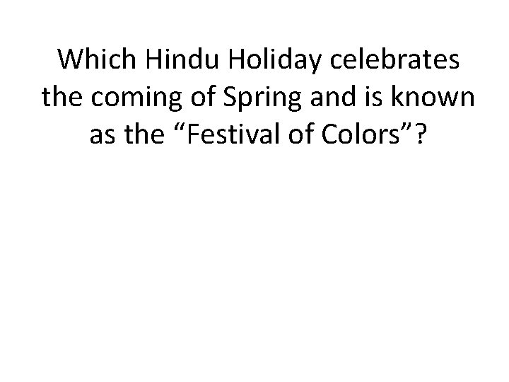 Which Hindu Holiday celebrates the coming of Spring and is known as the “Festival