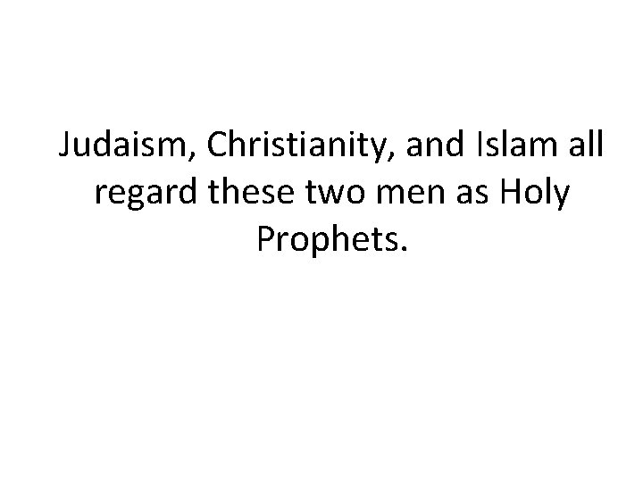 Judaism, Christianity, and Islam all regard these two men as Holy Prophets. 