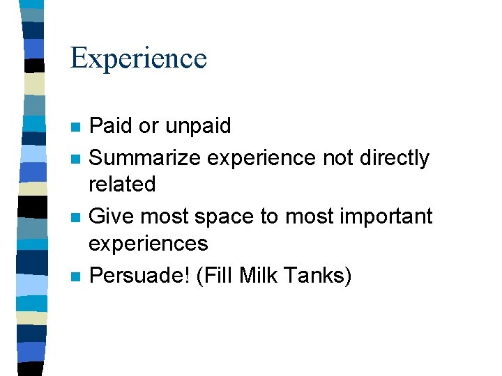 Experience n n Paid or unpaid Summarize experience not directly related Give most space