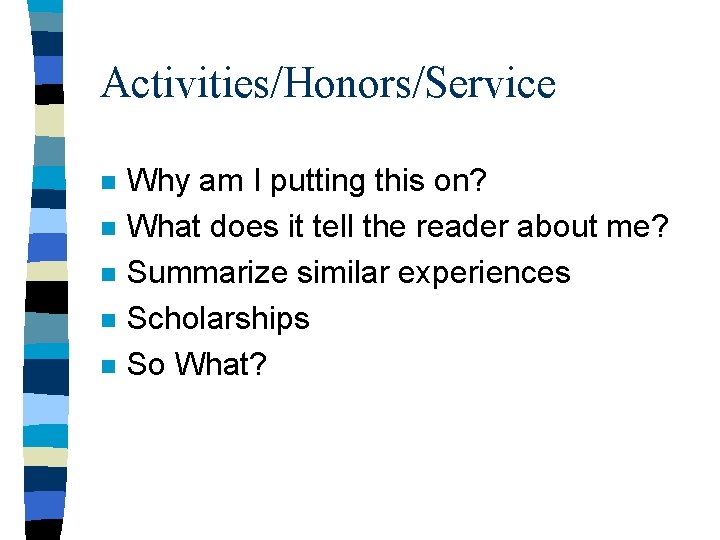 Activities/Honors/Service n n n Why am I putting this on? What does it tell