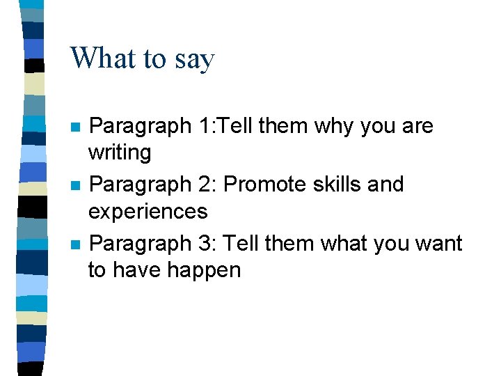 What to say n n n Paragraph 1: Tell them why you are writing
