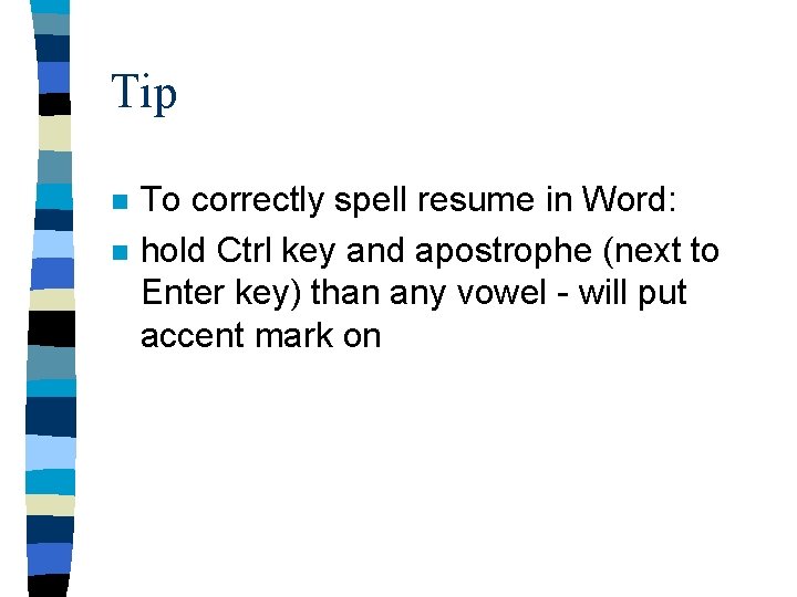 Tip n n To correctly spell resume in Word: hold Ctrl key and apostrophe