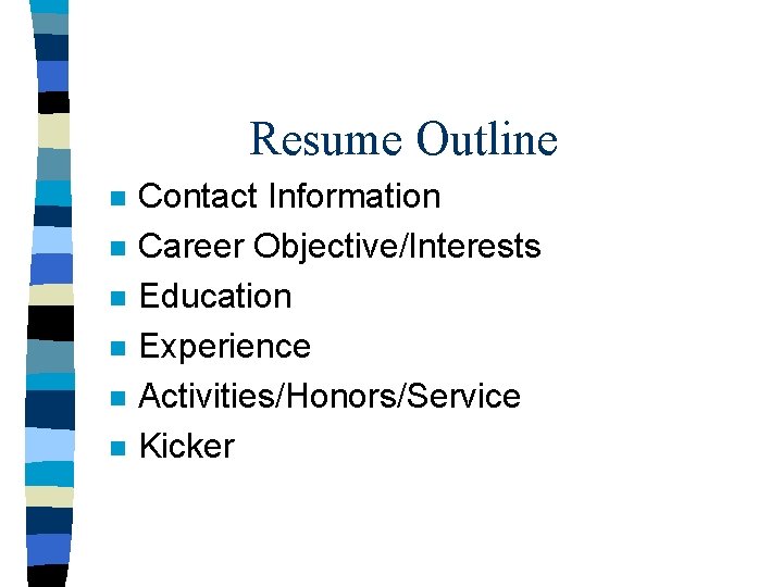 Resume Outline n n n Contact Information Career Objective/Interests Education Experience Activities/Honors/Service Kicker 