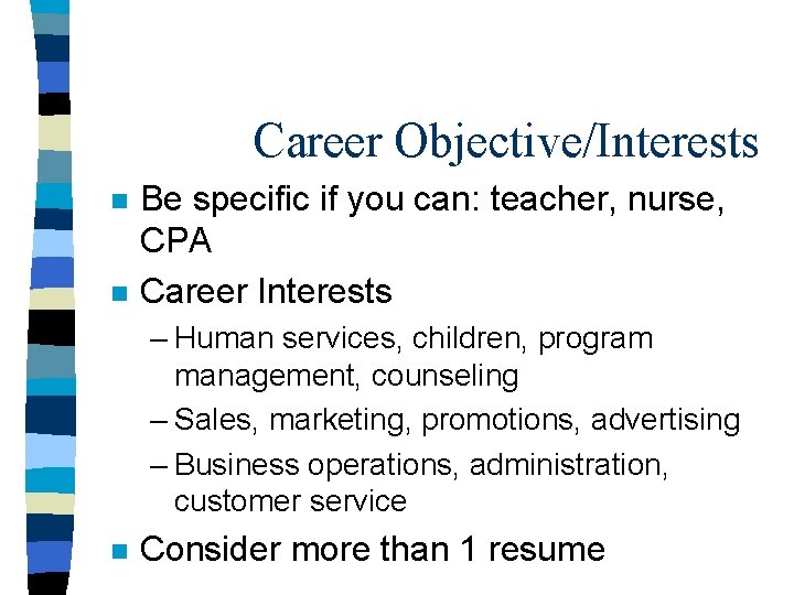Career Objective/Interests n n Be specific if you can: teacher, nurse, CPA Career Interests
