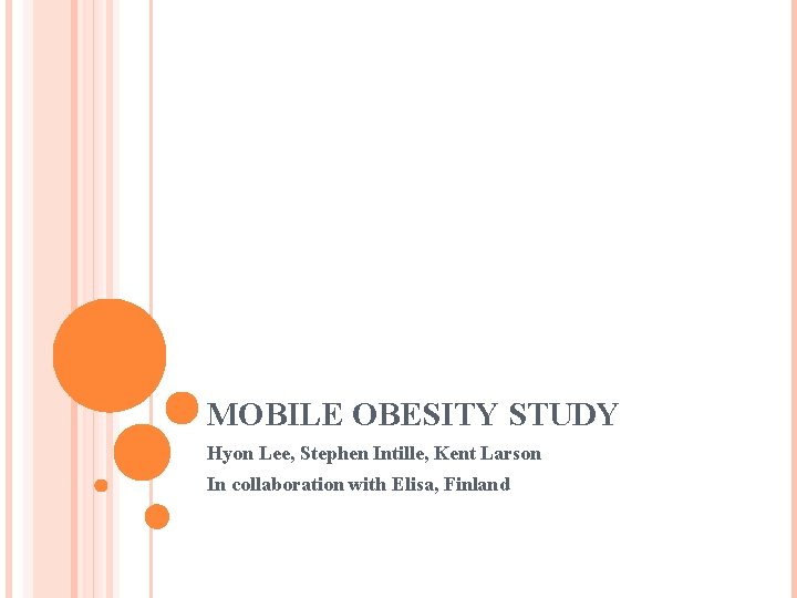 MOBILE OBESITY STUDY Hyon Lee, Stephen Intille, Kent Larson In collaboration with Elisa, Finland