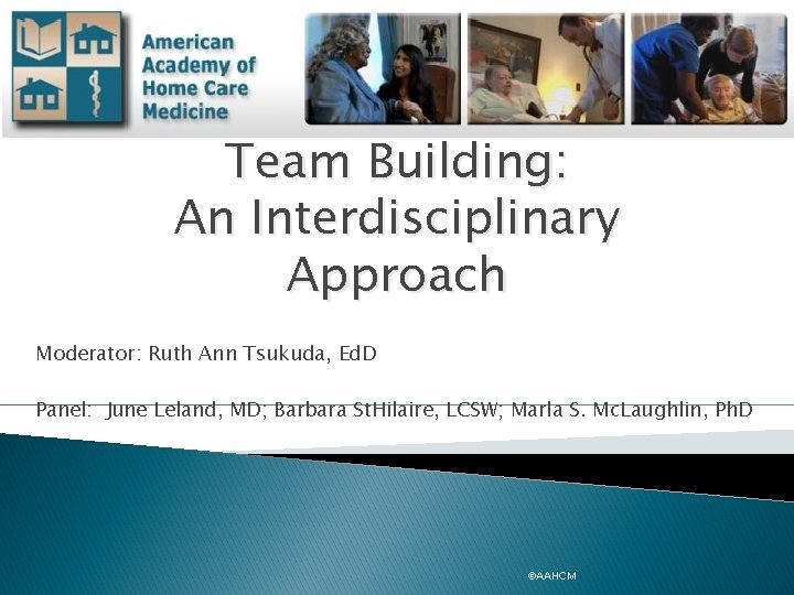 Team Building: An Interdisciplinary Approach Moderator: Ruth Ann Tsukuda, Ed. D Panel: June Leland,
