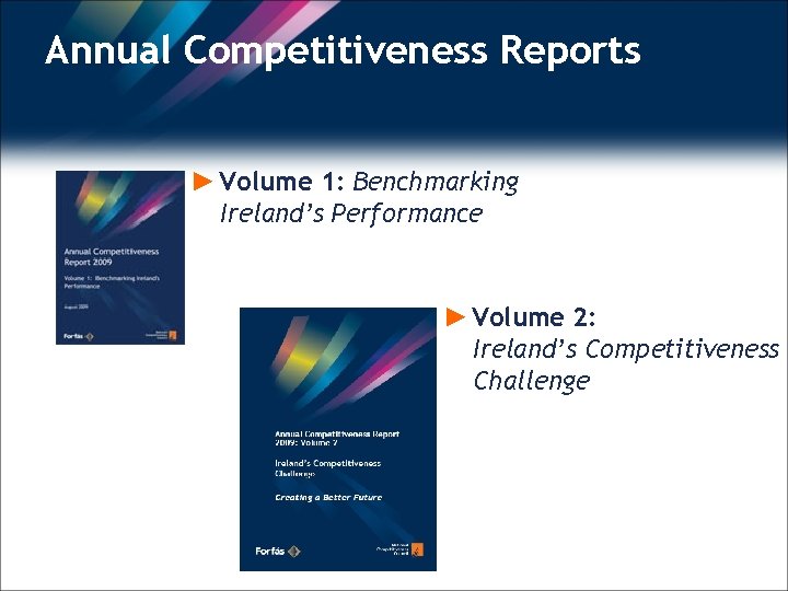 Annual Competitiveness Reports ► Volume 1: Benchmarking Ireland’s Performance ► Volume 2: Ireland’s Competitiveness
