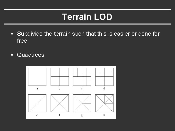 Terrain LOD § Subdivide the terrain such that this is easier or done for