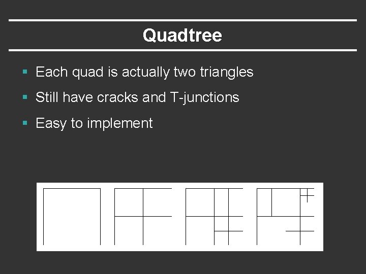 Quadtree § Each quad is actually two triangles § Still have cracks and T-junctions