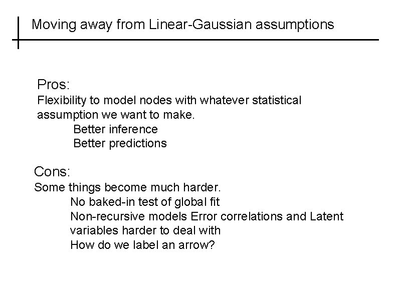 Moving away from Linear-Gaussian assumptions Pros: Flexibility to model nodes with whatever statistical assumption