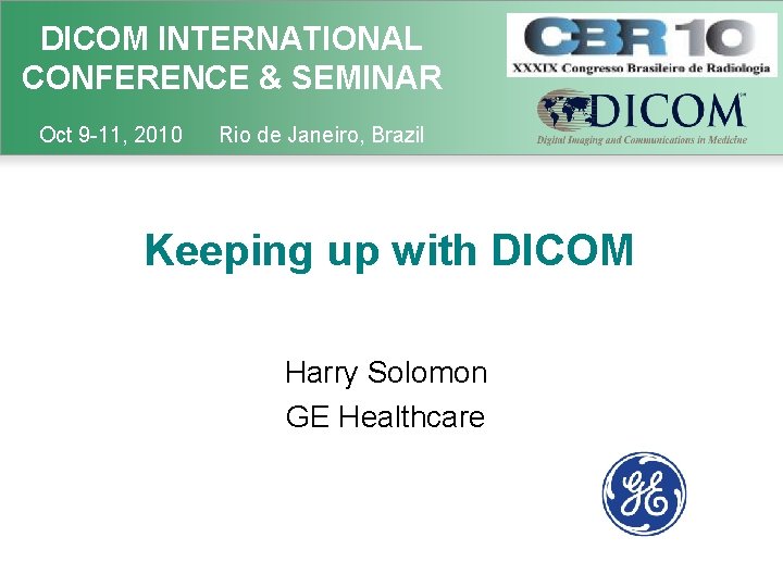 DICOM INTERNATIONAL CONFERENCE & SEMINAR Oct 9 -11, 2010 Rio de Janeiro, Brazil Keeping