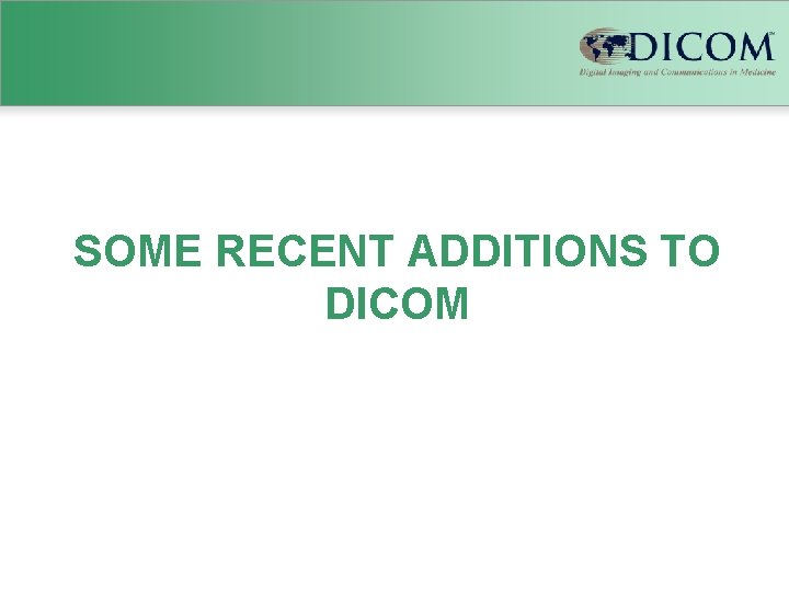 SOME RECENT ADDITIONS TO DICOM 