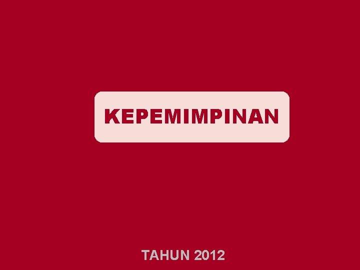 KEPEMIMPINAN TAHUN 2012 