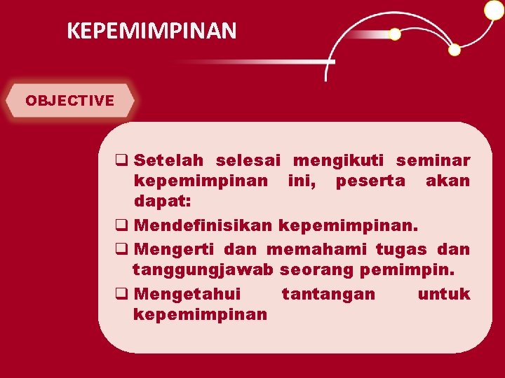 KEPEMIMPINAN OBJECTIVE q Setelah selesai mengikuti seminar kepemimpinan ini, peserta akan dapat: q Mendefinisikan