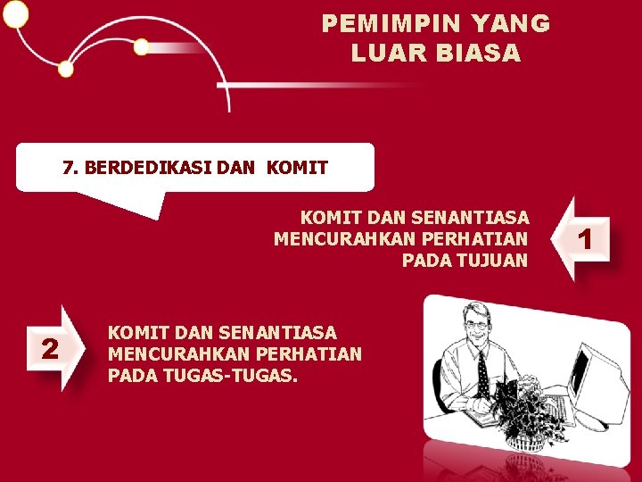 PEMIMPIN YANG LUAR BIASA 7. BERDEDIKASI DAN KOMIT DAN SENANTIASA MENCURAHKAN PERHATIAN PADA TUJUAN