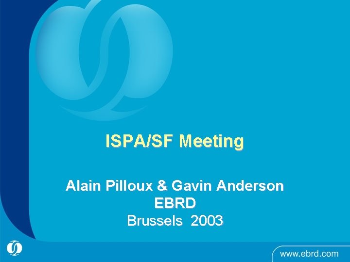 ISPA/SF Meeting Alain Pilloux & Gavin Anderson EBRD Brussels 2003 