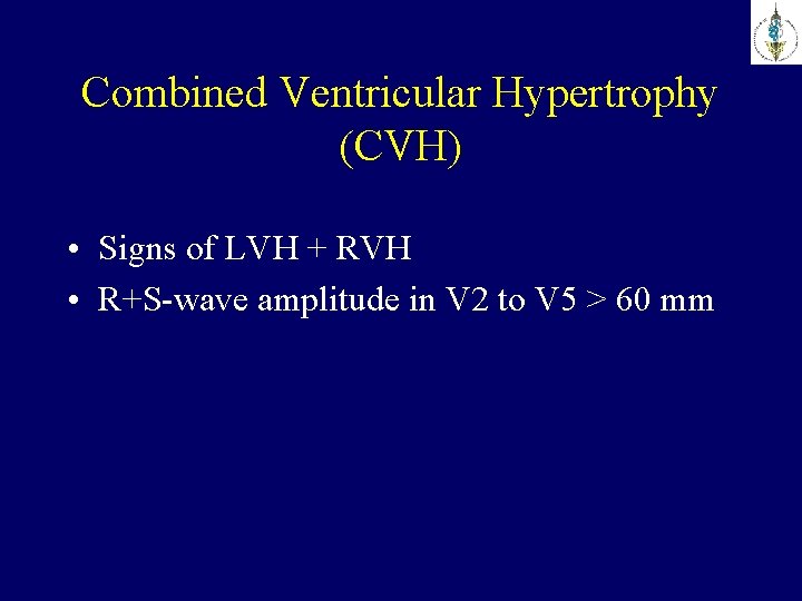 Combined Ventricular Hypertrophy (CVH) • Signs of LVH + RVH • R+S-wave amplitude in