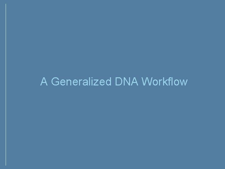 A Generalized DNA Workflow A Generalized DNA Workflow