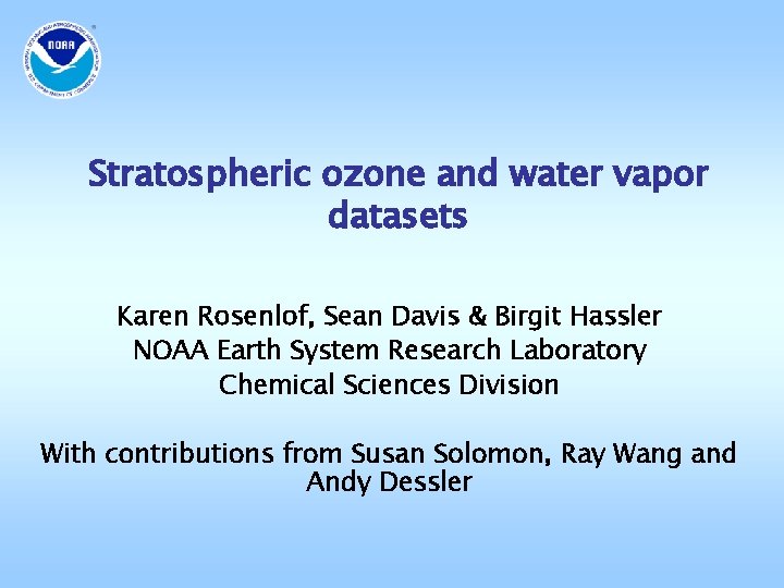 Stratospheric ozone and water vapor datasets Karen Rosenlof, Sean Davis & Birgit Hassler NOAA