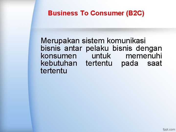 Business To Consumer (B 2 C) Merupakan sistem komunikasi bisnis antar pelaku bisnis dengan