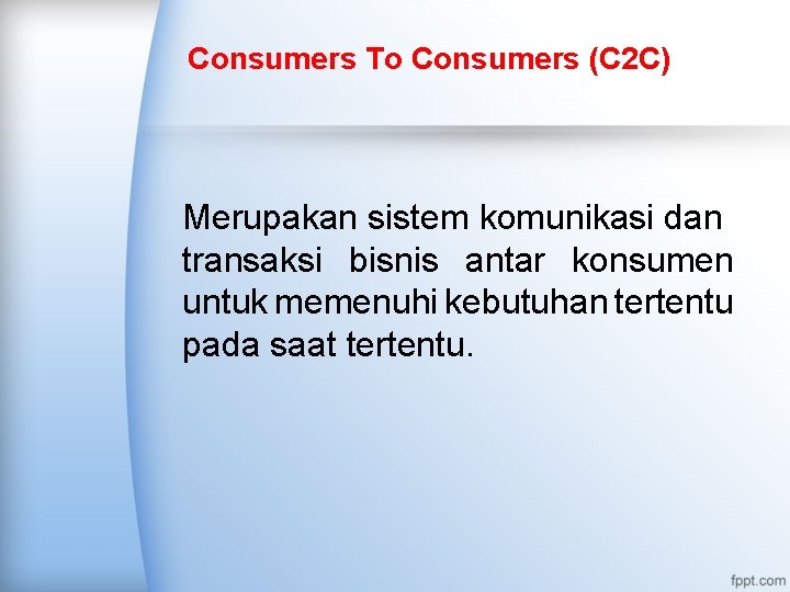 Consumers To Consumers (C 2 C) Merupakan sistem komunikasi dan transaksi bisnis antar konsumen