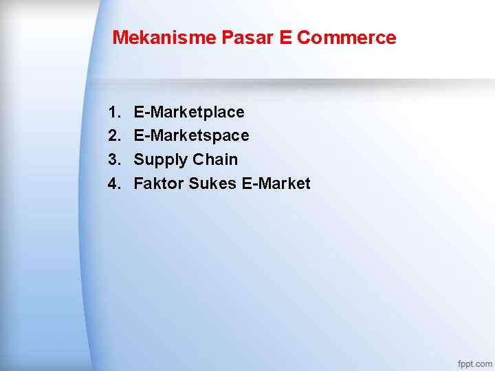 Mekanisme Pasar E Commerce 1. 2. 3. 4. E-Marketplace E-Marketspace Supply Chain Faktor Sukes