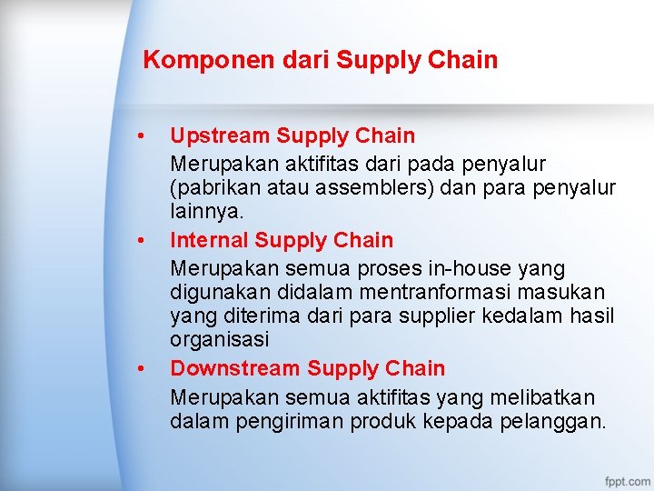 Komponen dari Supply Chain • • • Upstream Supply Chain Merupakan aktifitas dari pada