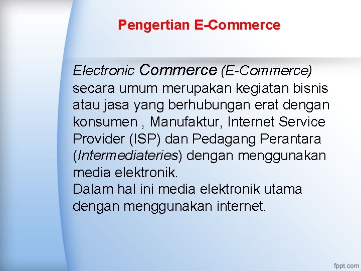 Pengertian E-Commerce Electronic Commerce (E-Commerce) secara umum merupakan kegiatan bisnis atau jasa yang berhubungan