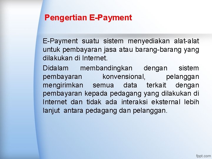 Pengertian E-Payment suatu sistem menyediakan alat-alat untuk pembayaran jasa atau barang-barang yang dilakukan di