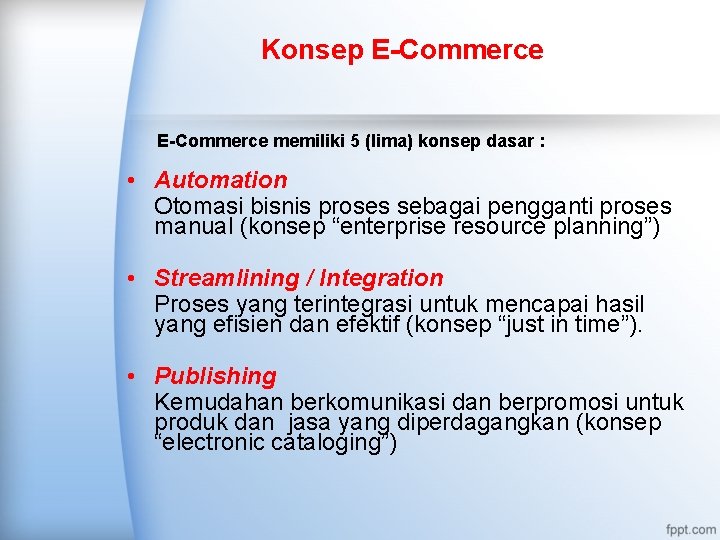 Konsep E-Commerce memiliki 5 (lima) konsep dasar : • Automation Otomasi bisnis proses sebagai