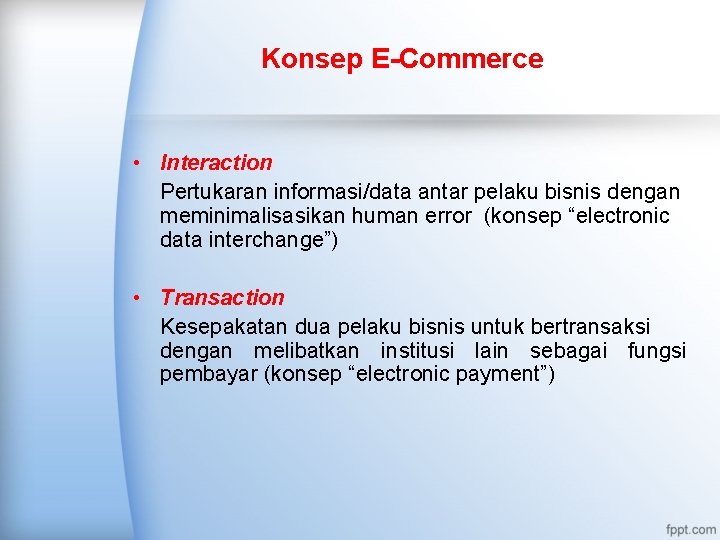 Konsep E-Commerce • Interaction Pertukaran informasi/data antar pelaku bisnis dengan meminimalisasikan human error (konsep