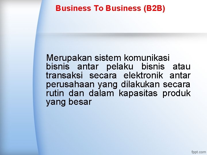 Business To Business (B 2 B) Merupakan sistem komunikasi bisnis antar pelaku bisnis atau