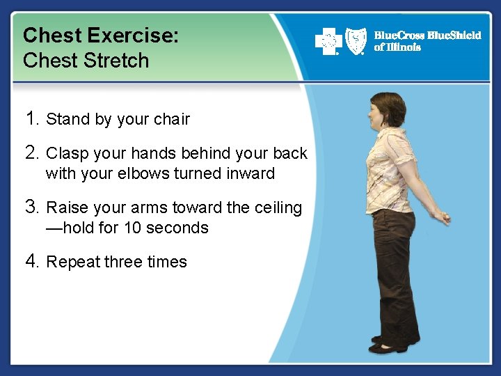 Chest Exercise: Chest Stretch 1. Stand by your chair 2. Clasp your hands behind