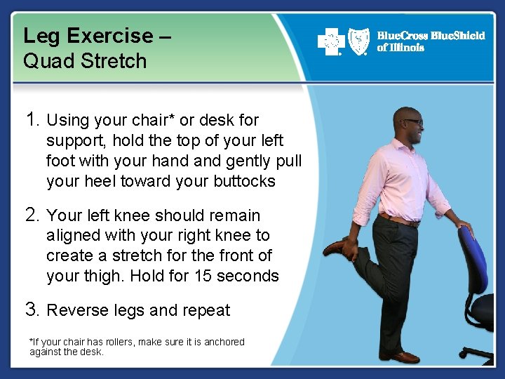Leg Exercise – Quad Stretch 1. Using your chair* or desk for support, hold