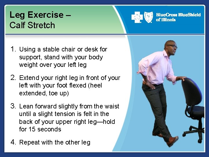 Leg Exercise – Calf Stretch 1. Using a stable chair or desk for support,