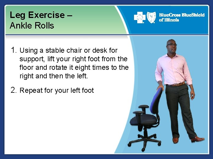 Leg Exercise – Ankle Rolls 1. Using a stable chair or desk for support,