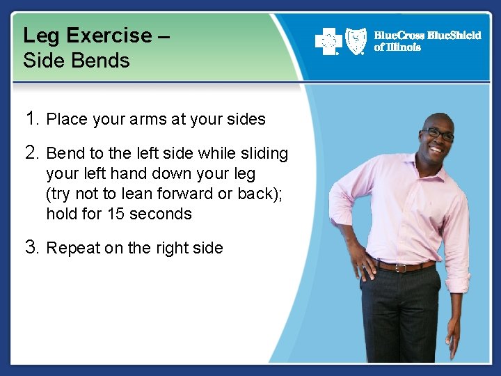 Leg Exercise – Side Bends 1. Place your arms at your sides 2. Bend