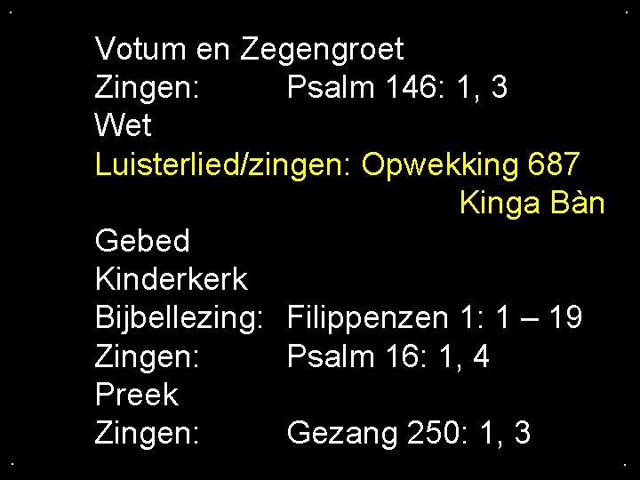 . . . Votum en Zegengroet Zingen: Psalm 146: 1, 3 Wet Luisterlied/zingen: Opwekking