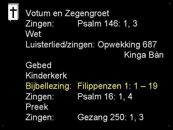 . . . Votum en Zegengroet Zingen: Psalm 146: 1, 3 Wet Luisterlied/zingen: Opwekking