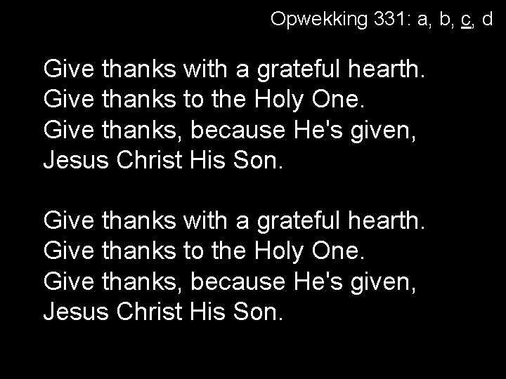 Opwekking 331: a, b, c, d Give thanks with a grateful hearth. Give thanks