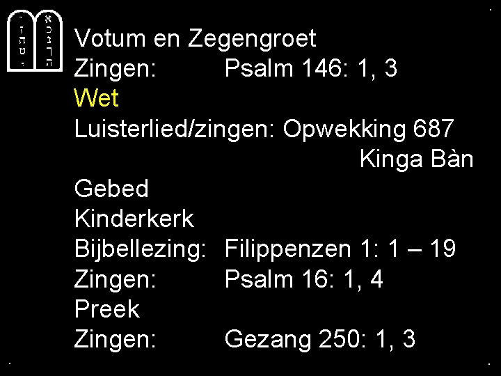 . . . Votum en Zegengroet Zingen: Psalm 146: 1, 3 Wet Luisterlied/zingen: Opwekking