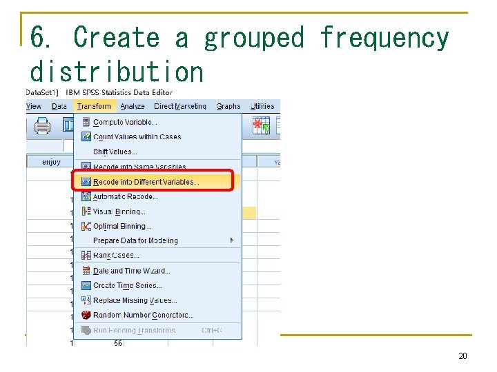 6. Create a grouped frequency distribution 20 