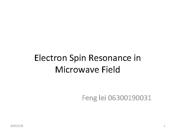 Electron Spin Resonance in Microwave Field Feng lei 06300190031 2020/9/25 1 