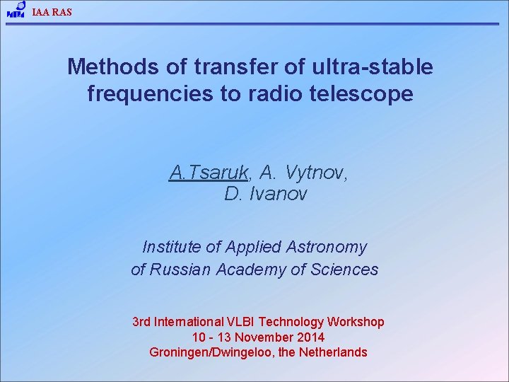 IAA RAS Methods of transfer of ultra-stable frequencies to radio telescope А. Tsaruk, А.